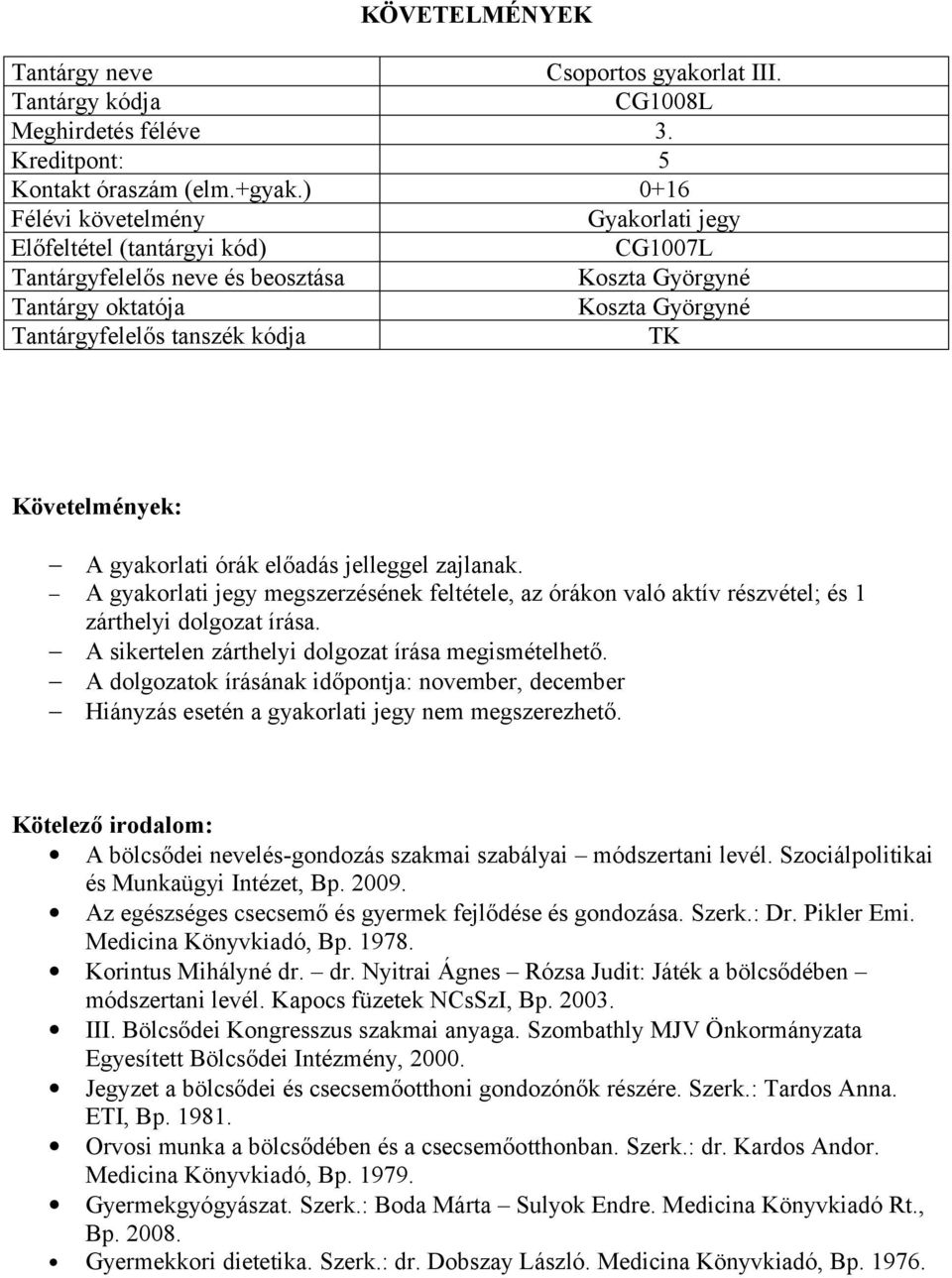 A dolgozatok írásának időpontja: november, december Hiányzás esetén a gyakorlati jegy nem megszerezhető. és Munkaügyi Intézet, Bp. 2009. Az egészséges csecsemő és gyermek fejlődése és gondozása.