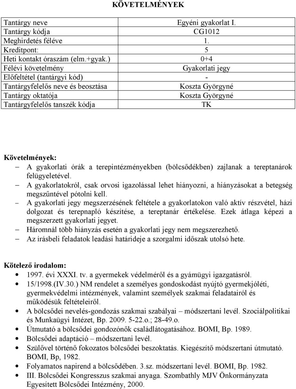 A gyakorlatokról, csak orvosi igazolással lehet hiányozni, a hiányzásokat a betegség megszűntével pótolni kell.