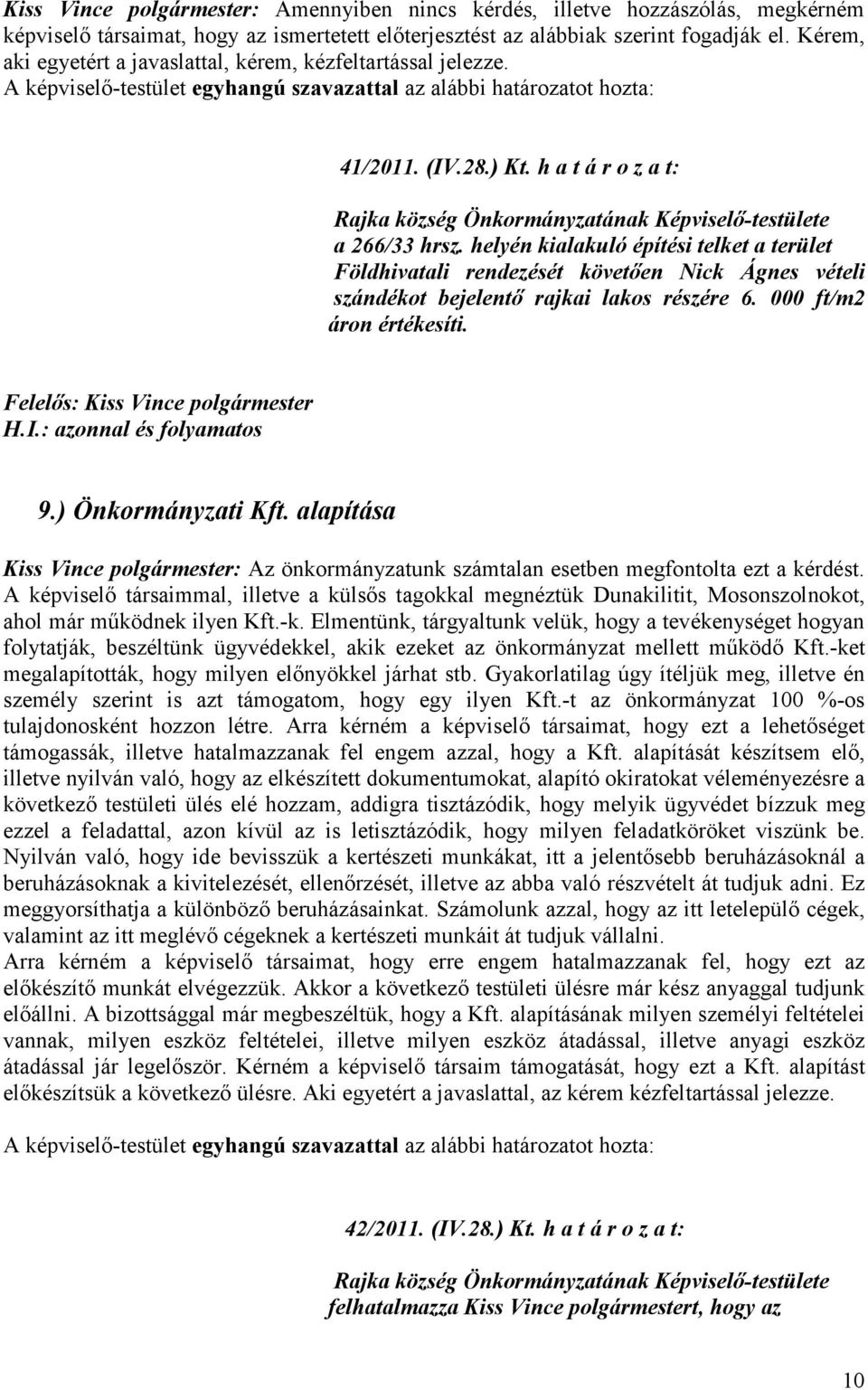 helyén kialakuló építési telket a terület Földhivatali rendezését követıen Nick Ágnes vételi szándékot bejelentı rajkai lakos részére 6. 000 ft/m2 áron értékesíti. Felelıs: Kiss Vince polgármester H.