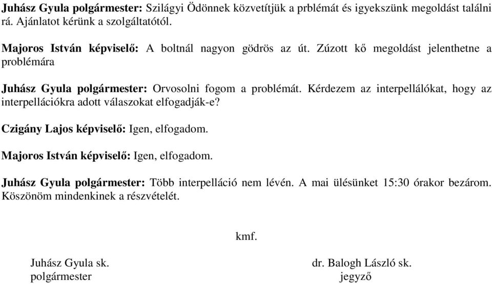 Kérdezem az interpellálókat, hogy az interpellációkra adott válaszokat elfogadják-e? Czigány Lajos képviselı: Igen, elfogadom.