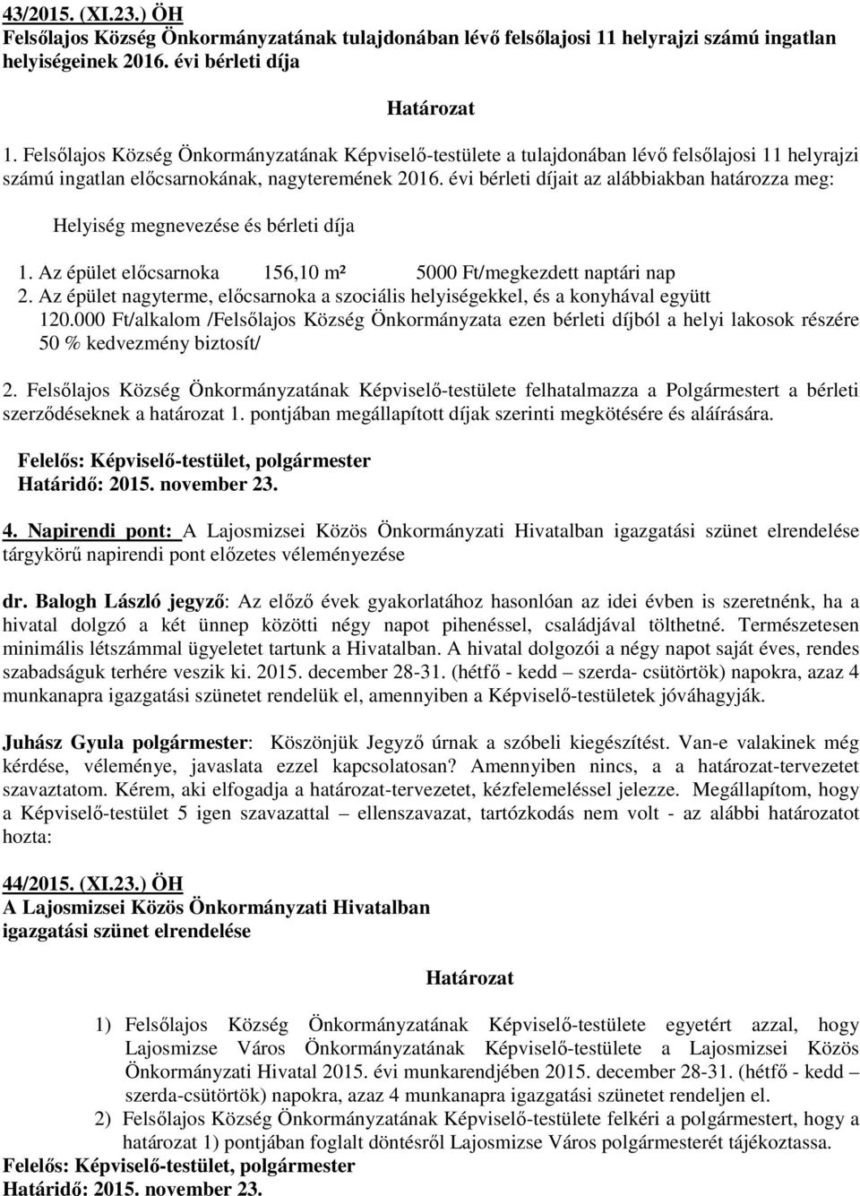 évi bérleti díjait az alábbiakban határozza meg: Helyiség megnevezése és bérleti díja 1. Az épület elıcsarnoka 156,10 m² 5000 Ft/megkezdett naptári nap 2.