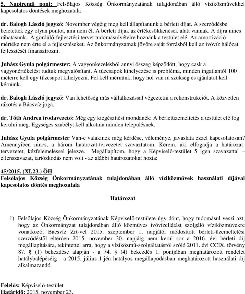 A díjra nincs ráhatásunk. A gördülı-fejlesztési tervet tudomásulvételre hoznánk a testület elé. Az amortizáció mértéke nem érte el a fejlesztéseket.