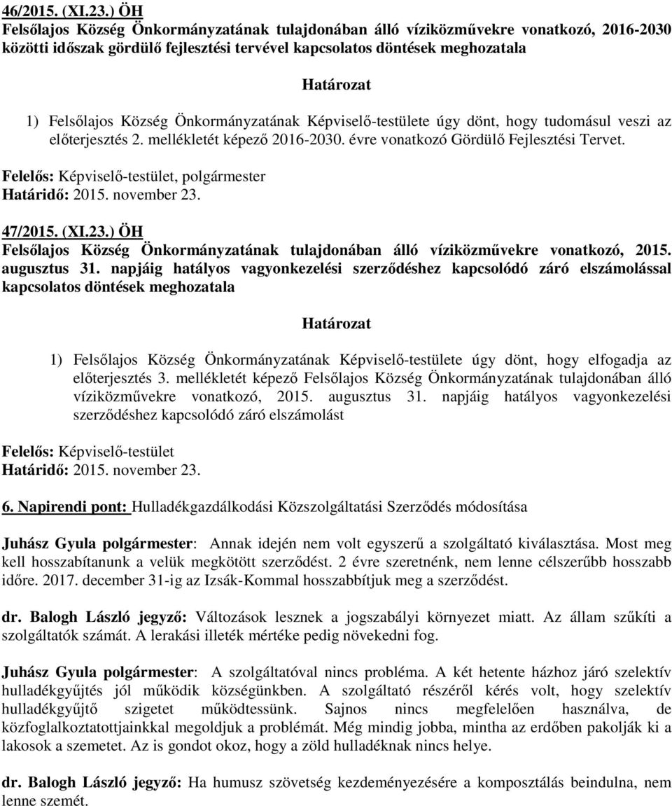 Önkormányzatának Képviselı-testülete úgy dönt, hogy tudomásul veszi az elıterjesztés 2. mellékletét képezı 2016-2030. évre vonatkozó Gördülı Fejlesztési Tervet.