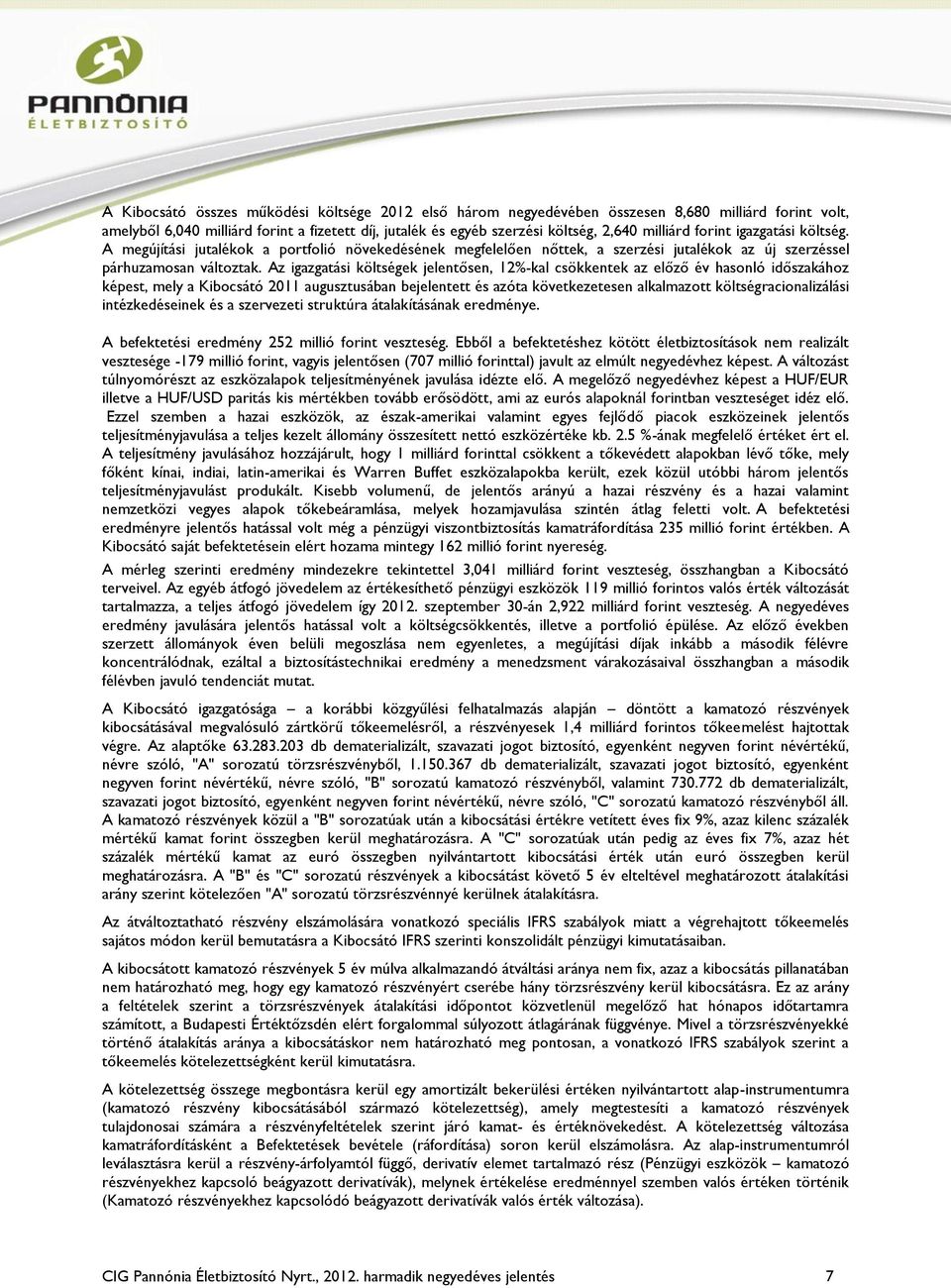 Az igazgatási költségek jelentősen, 12%-kal csökkentek az előző év hasonló időszakához képest, mely a Kibocsátó 2011 augusztusában bejelentett és azóta következetesen alkalmazott