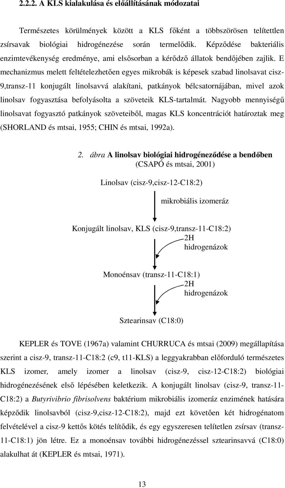 E mechanizmus melett feltételezhetően egyes mikrobák is képesek szabad linolsavat cisz- 9,transz-11 konjugált linolsavvá alakítani, patkányok bélcsatornájában, mivel azok linolsav fogyasztása