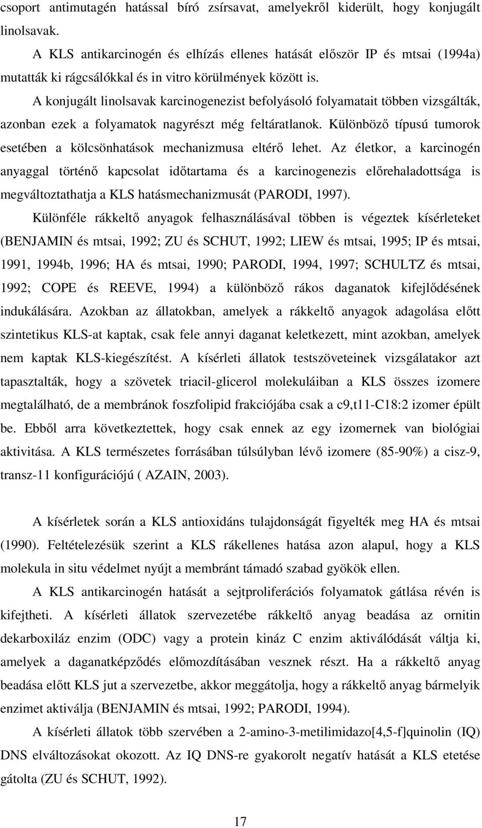 A konjugált linolsavak karcinogenezist befolyásoló folyamatait többen vizsgálták, azonban ezek a folyamatok nagyrészt még feltáratlanok.