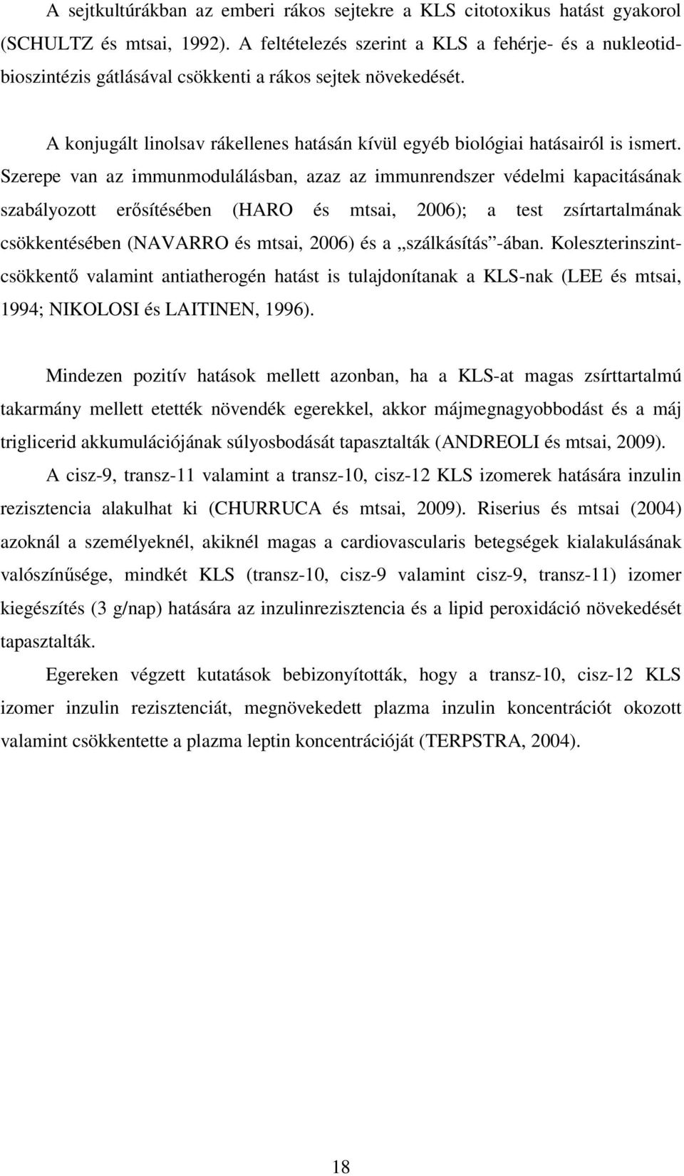 Szerepe van az immunmodulálásban, azaz az immunrendszer védelmi kapacitásának szabályozott erősítésében (HARO és mtsai, 2006); a test zsírtartalmának csökkentésében (NAVARRO és mtsai, 2006) és a