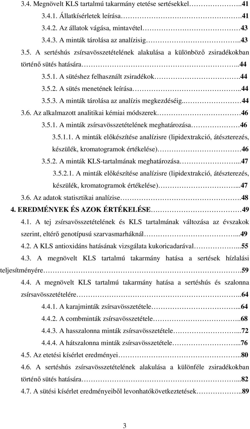 . 44 3.6. Az alkalmazott analitikai kémiai módszerek 46 3.5.1. A minták zsírsavösszetételének meghatározása 46 3.5.1.1. A minták előkészítése analízisre (lipidextrakció, átészterezés, készülék, kromatogramok értékelése) 46 3.