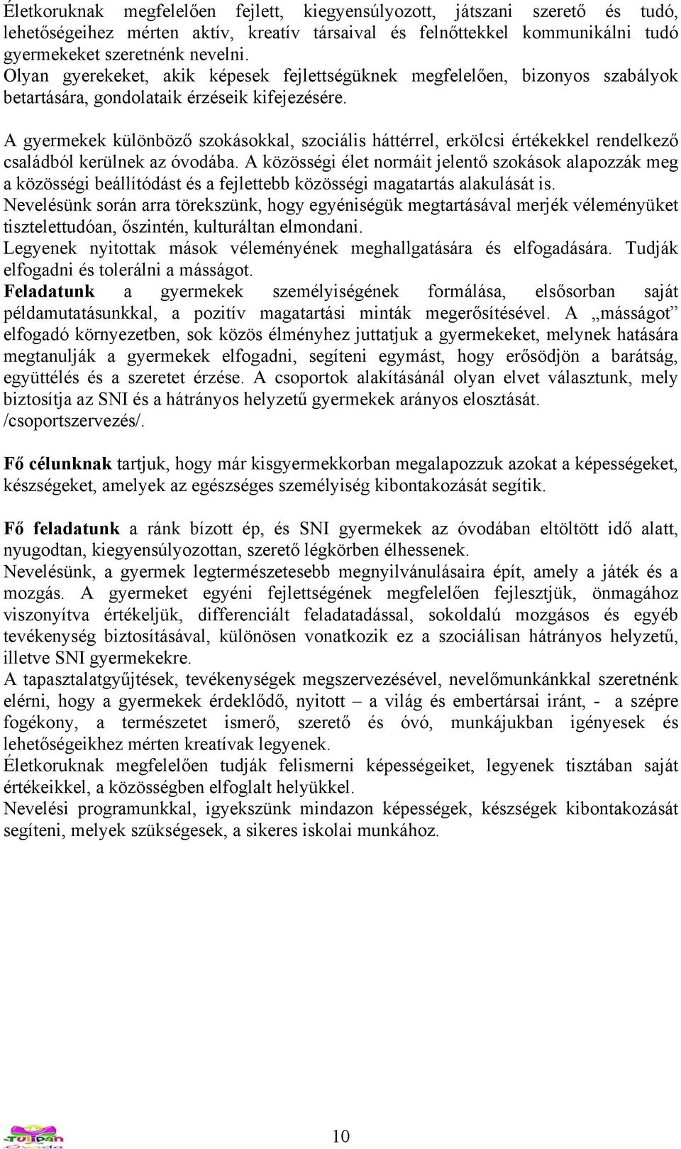 A gyermekek különböző szokásokkal, szociális háttérrel, erkölcsi értékekkel rendelkező családból kerülnek az óvodába.