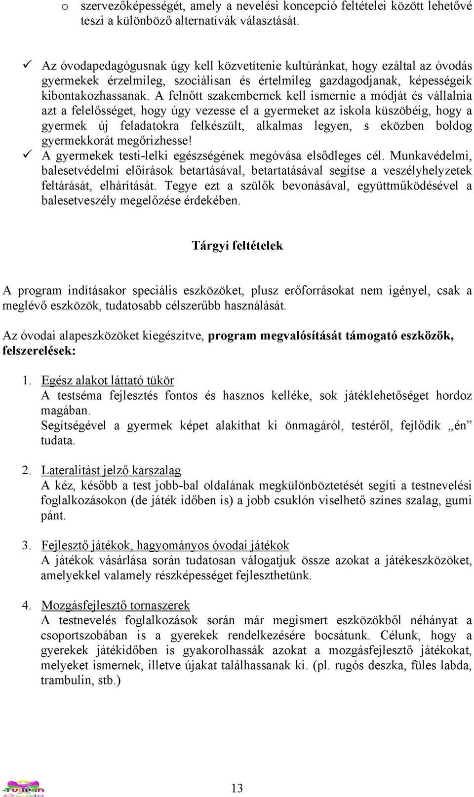 A felnőtt szakembernek kell ismernie a módját és vállalnia azt a felelősséget, hogy úgy vezesse el a gyermeket az iskola küszöbéig, hogy a gyermek új feladatokra felkészült, alkalmas legyen, s