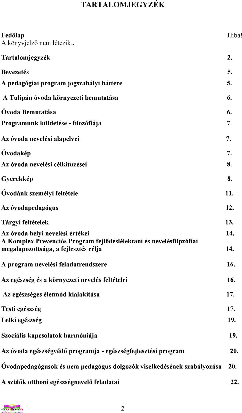 Tárgyi feltételek 13. Az óvoda helyi nevelési értékei 14. A Komplex Prevenciós Program fejlődéslélektani és nevelésfilpzófiai megalapozottsága, a fejlesztés célja 14.