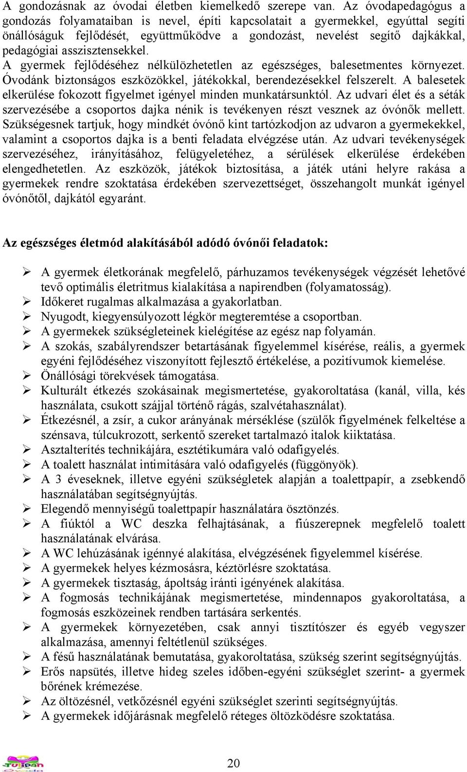 asszisztensekkel. A gyermek fejlődéséhez nélkülözhetetlen az egészséges, balesetmentes környezet. Óvodánk biztonságos eszközökkel, játékokkal, berendezésekkel felszerelt.