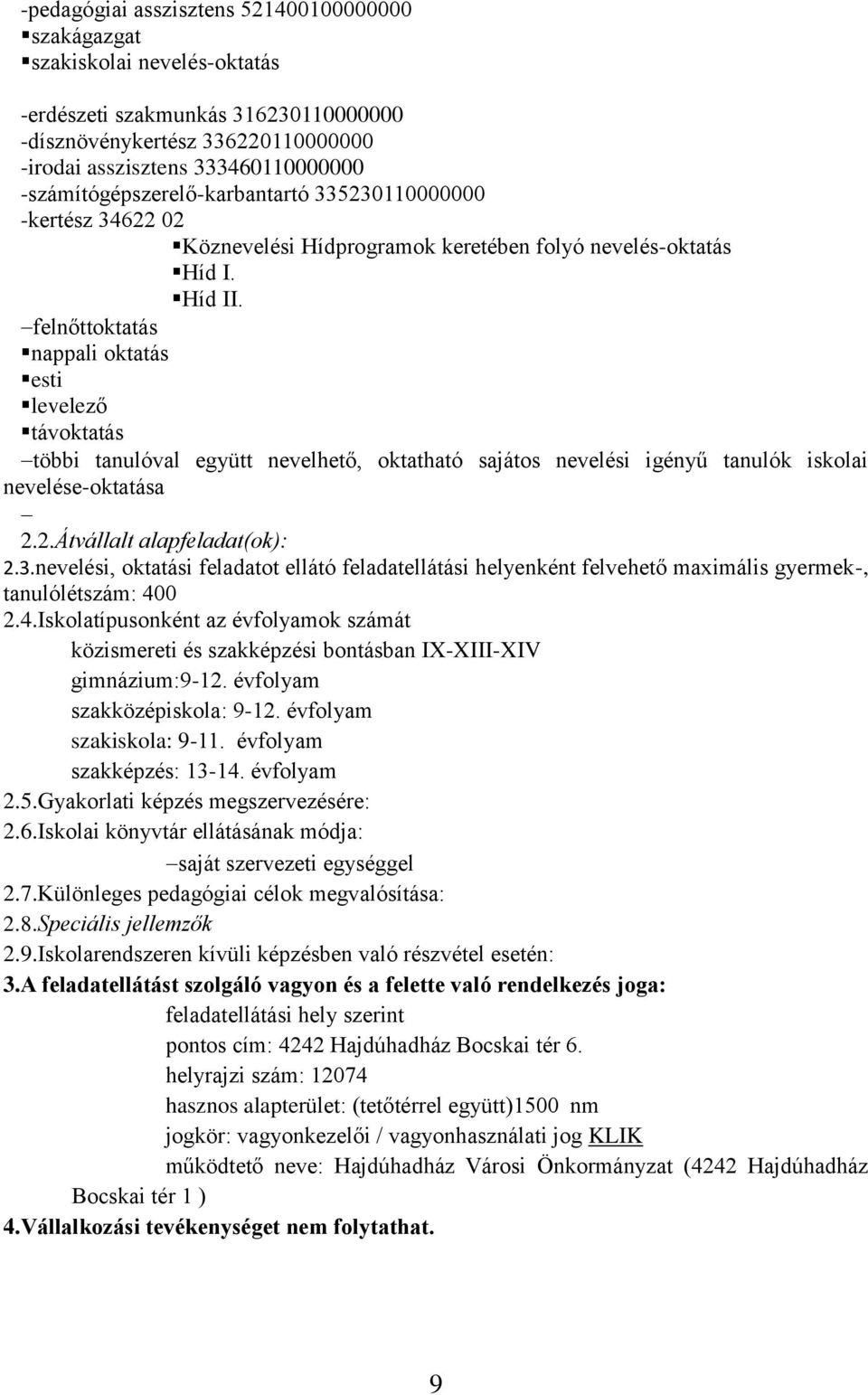 felnőttoktatás nappali oktatás esti levelező távoktatás többi tanulóval együtt nevelhető, oktatható sajátos nevelési igényű tanulók iskolai nevelése-oktatása 2.2.Átvállalt alapfeladat(ok): 2.3.