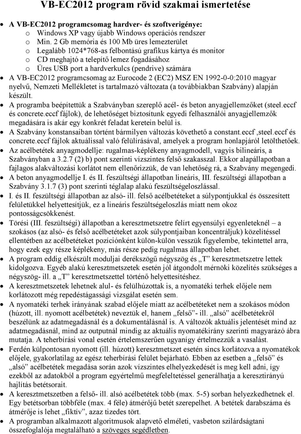 progrmcsomg z Eurocode (EC) MSZ EN 199-0-0:010 mgyr nyelvű, Nemzeti Mellékletet is trtlmzó változt ( továbbikbn Szbvány) lpján készült.