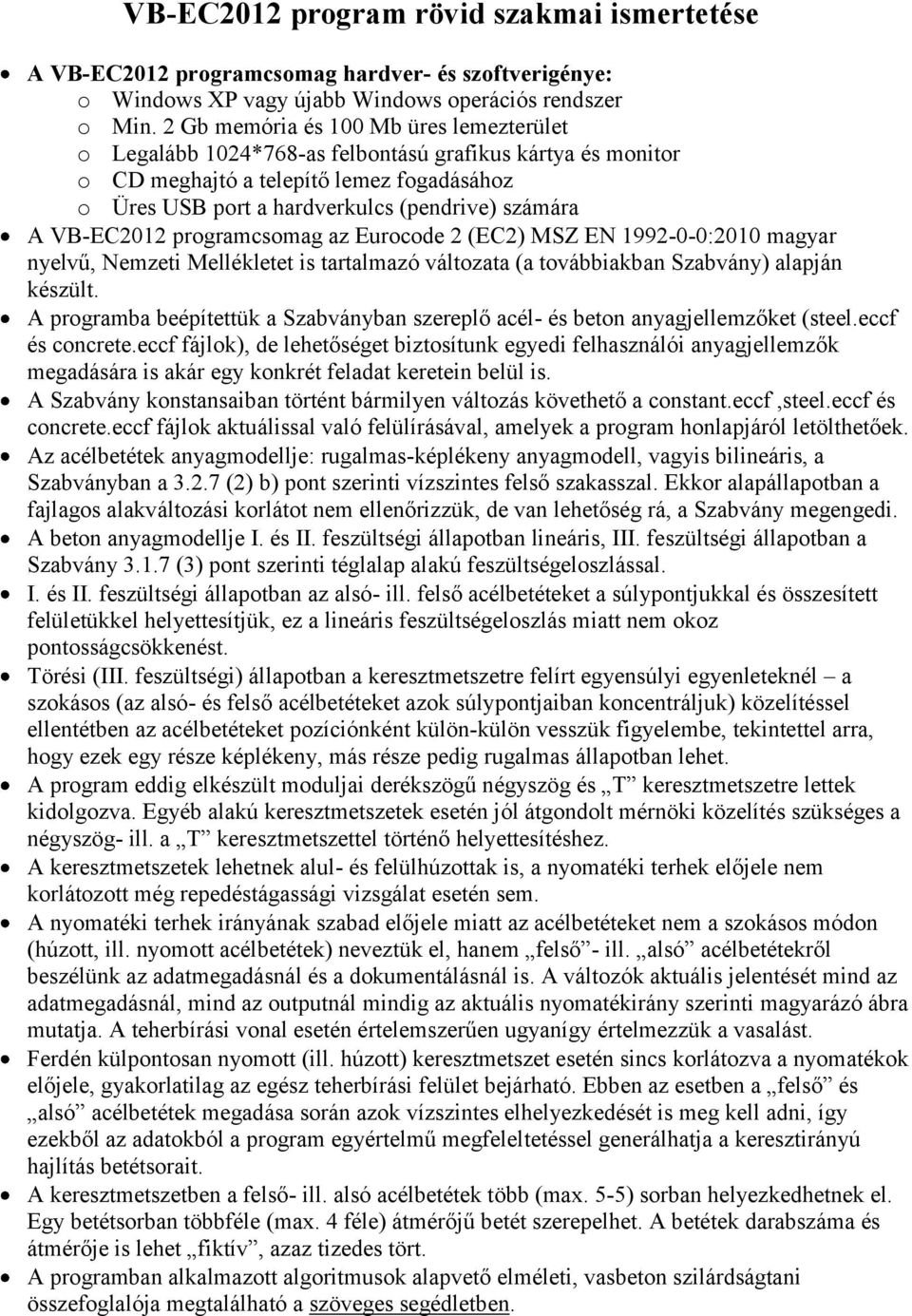 progrmcsomg z Eurocode (EC) MSZ EN 199-0-0:010 mgyr nyelvű, Nemzeti Mellékletet is trtlmzó változt ( továbbikbn Szbvány) lpján készült.