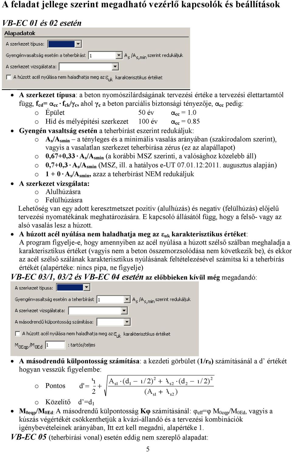 85 Gyengén vsltság esetén teherbírást eszerint redukáljuk: o A s /A smin tényleges és minimális vslás rányábn (szkirodlom szerint), vgyis vsltln szerkezet teherbírás zérus (ez z lpállpot) o 0,67+0,33