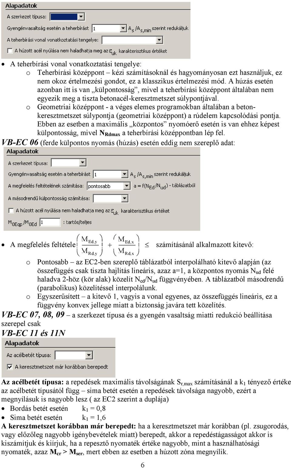 o Geometrii középpont - véges elemes progrmokbn áltlábn betonkeresztmetszet súlypontj (geometrii középpont) rúdelem kpcsolódási pontj.