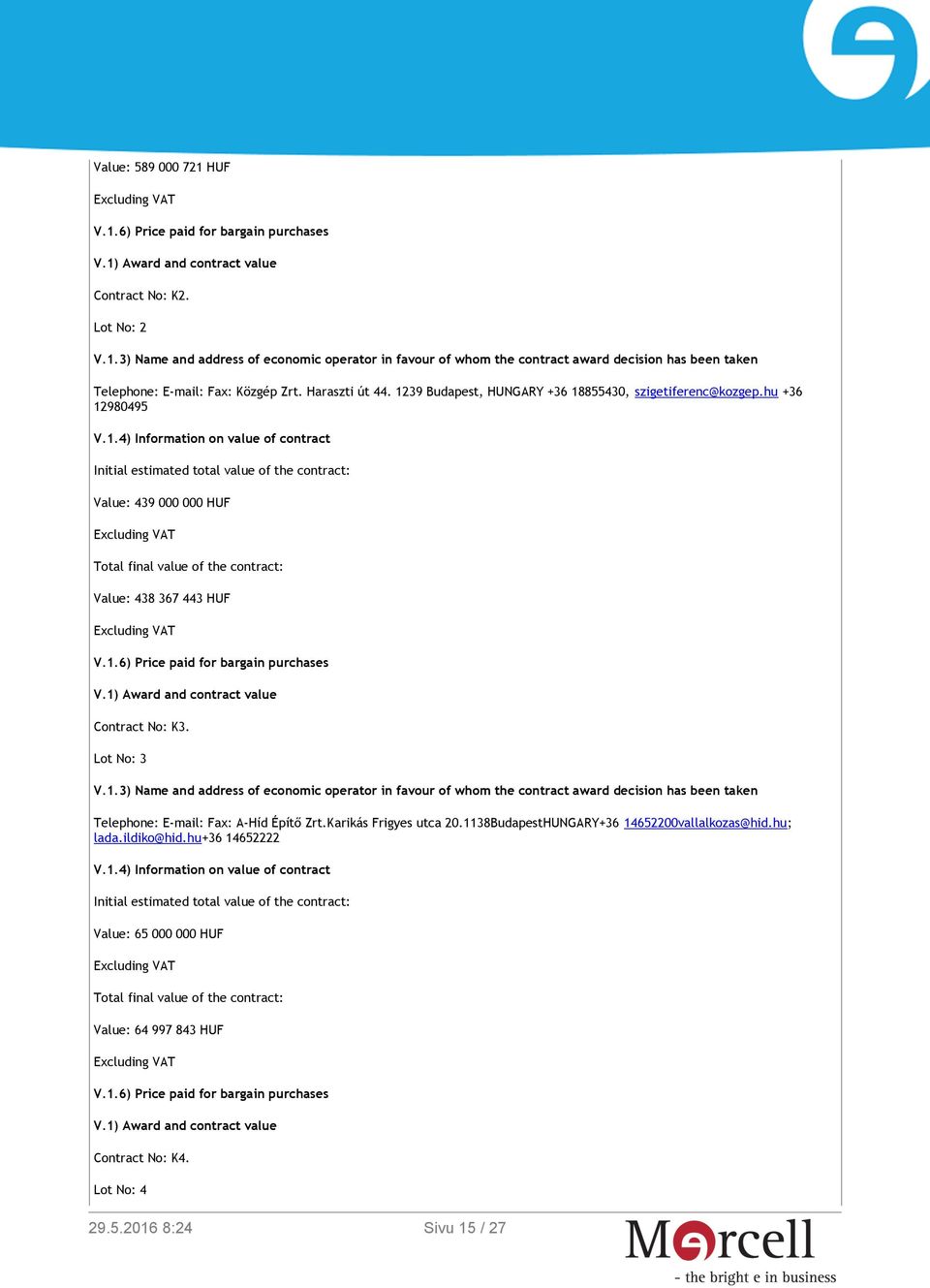 1.6) Price paid for bargain purchases V.1) Award and contract value Contract No: K3. Lot No: 3 Telephone: E-mail: Fax: A-Híd Építő Zrt.Karikás Frigyes utca 20.