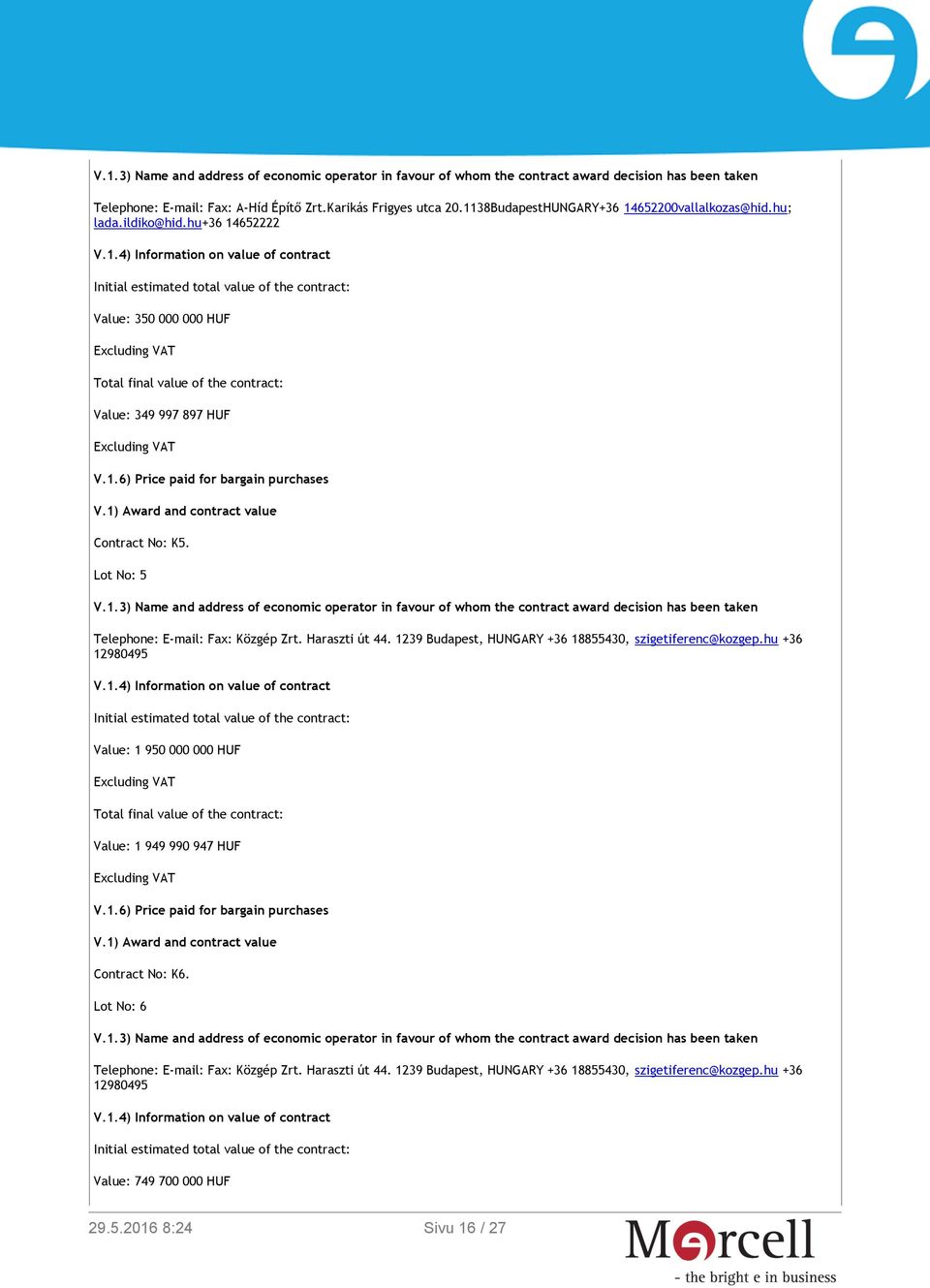 1.6) Price paid for bargain purchases V.1) Award and contract value Contract No: K5. Lot No: 5 Telephone: E-mail: Fax: Közgép Zrt. Haraszti út 44.