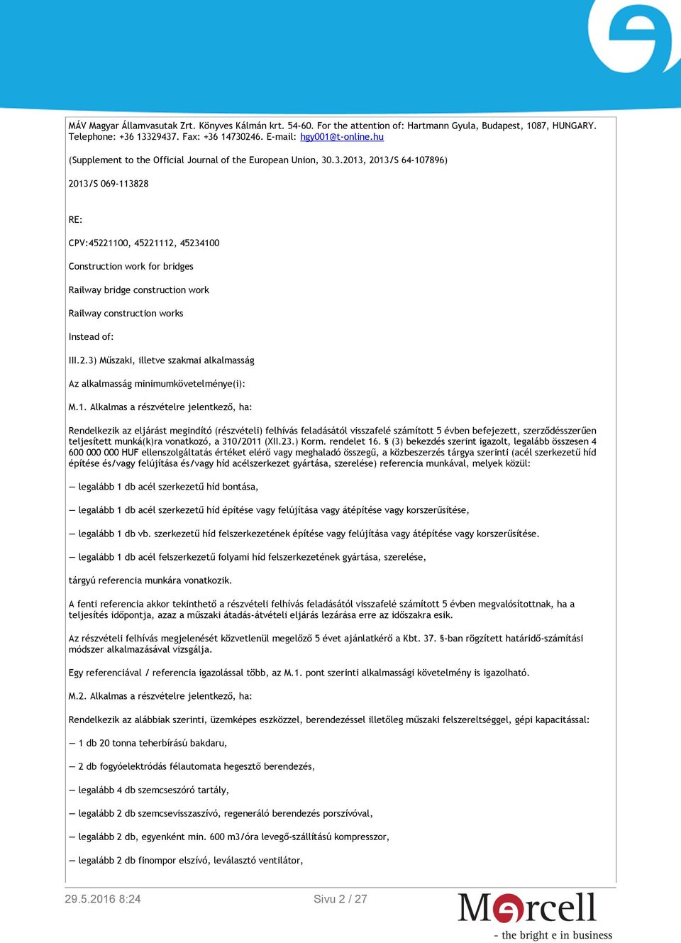 .3.2013, 2013/S 64-107896) 2013/S 069-113828 RE: CPV:45221100, 45221112, 45234100 Construction work for bridges Railway bridge construction work Railway construction works Instead of: III.2.3) Műszaki, illetve szakmai alkalmasság Az alkalmasság minimumkövetelménye(i): M.