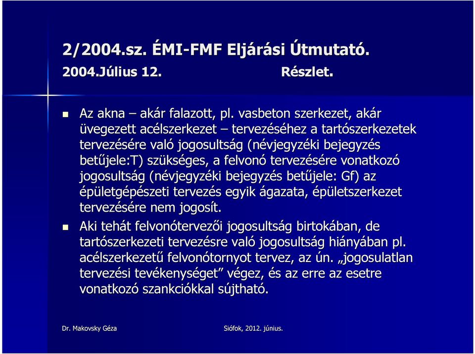 tervezésére re vonatkozó jogosultság g (névjegyz vjegyzéki bejegyzés s betőjele: Gf) ) az épületgépészeti tervezés s egyik ágazata, épületszerkezet tervezésére re nem jogosít.