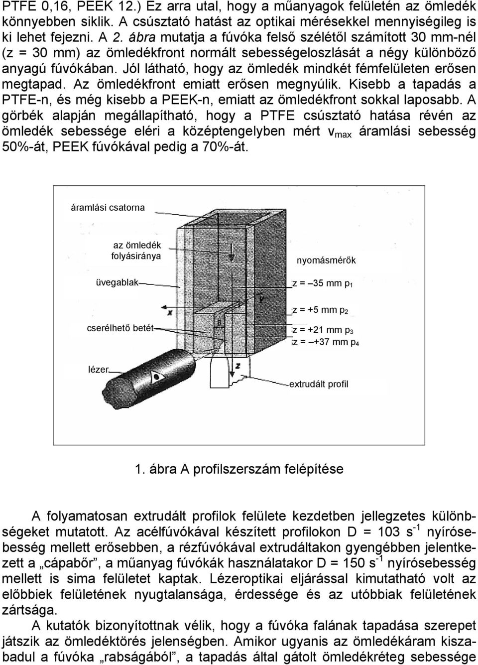 Jól látható, hogy az ömledék mindkét fémfelületen erősen megtapad. Az ömledékfront emiatt erősen megnyúlik. Kisebb a tapadás a PTFE-n, és még kisebb a PEEK-n, emiatt az ömledékfront sokkal laposabb.