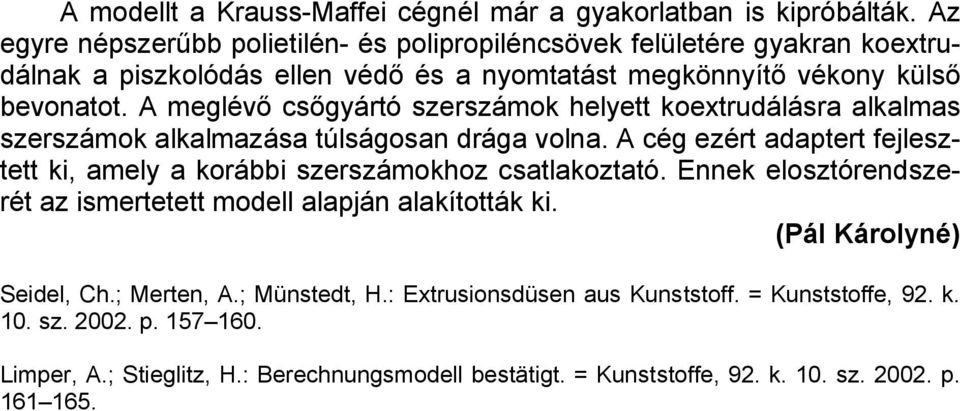 A meglévő csőgyártó szerszámok helyett koextrudálásra alkalmas szerszámok alkalmazása túlságosan drága volna.