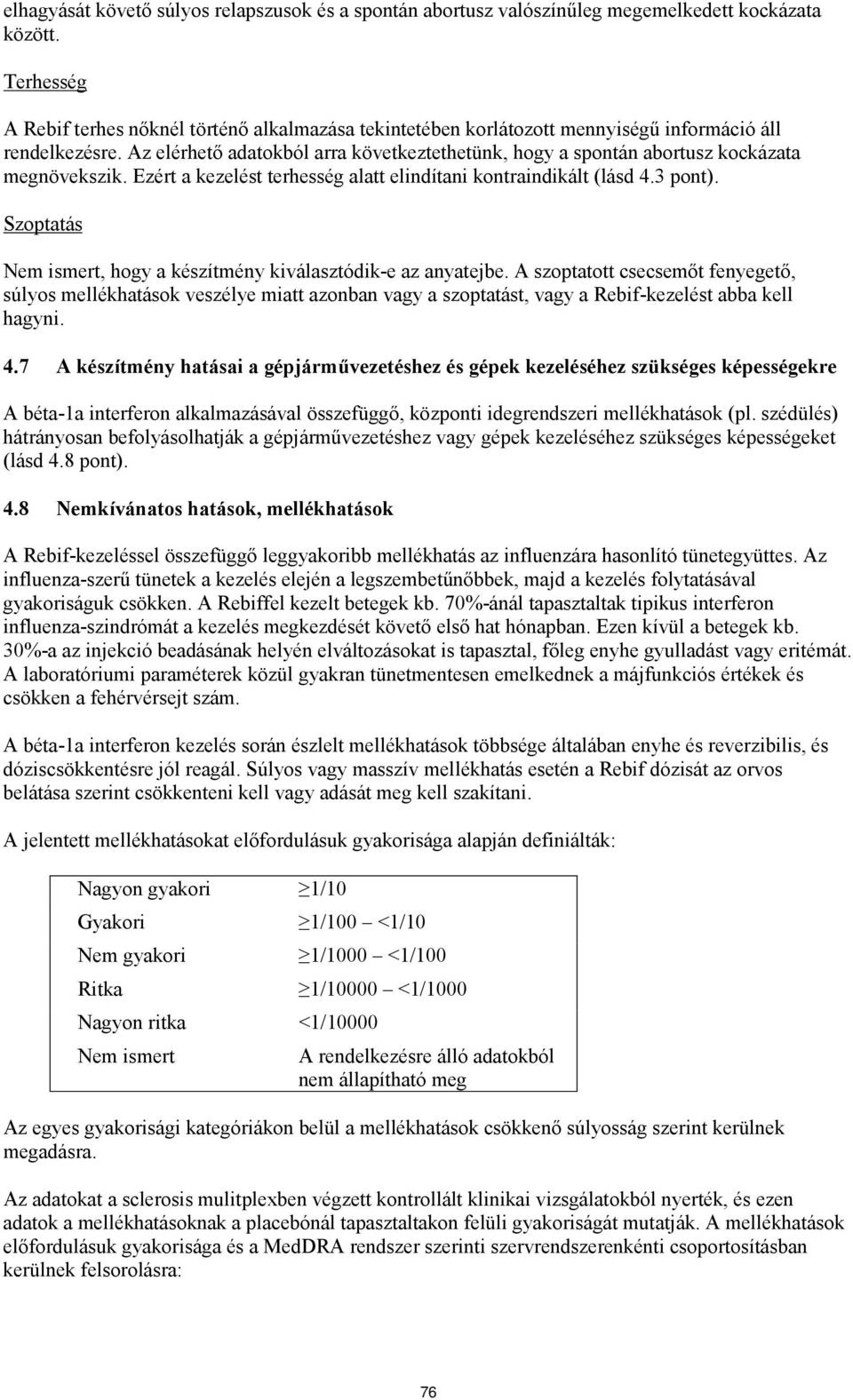 Az elérhető adatokból arra következtethetünk, hogy a spontán abortusz kockázata megnövekszik. Ezért a kezelést terhesség alatt elindítani kontraindikált (lásd 4.3 pont).