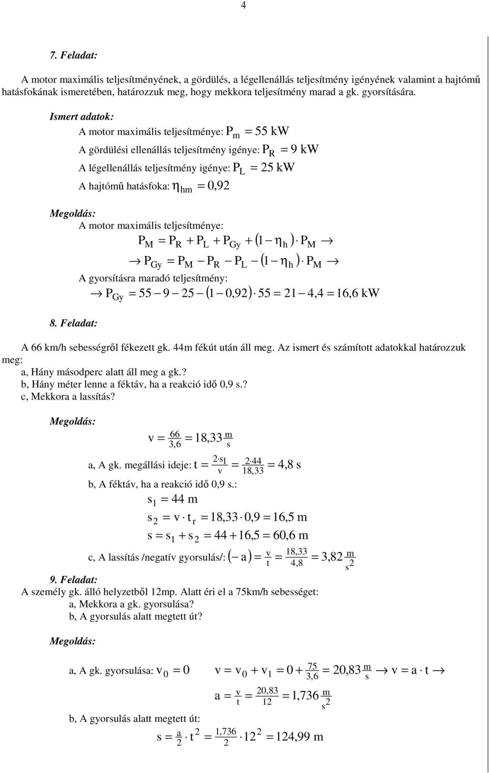 Feadat: Gy M R A gyorítára aradó tejeítény: L ( ) ( η ) (,9) 55,, kw Gy 55 9 5 A k/ ebeégrı fékezett gk. fékút után á eg. Az iert é záított adatokka atározzuk eg: a, Hány áodperc aatt á eg a gk.