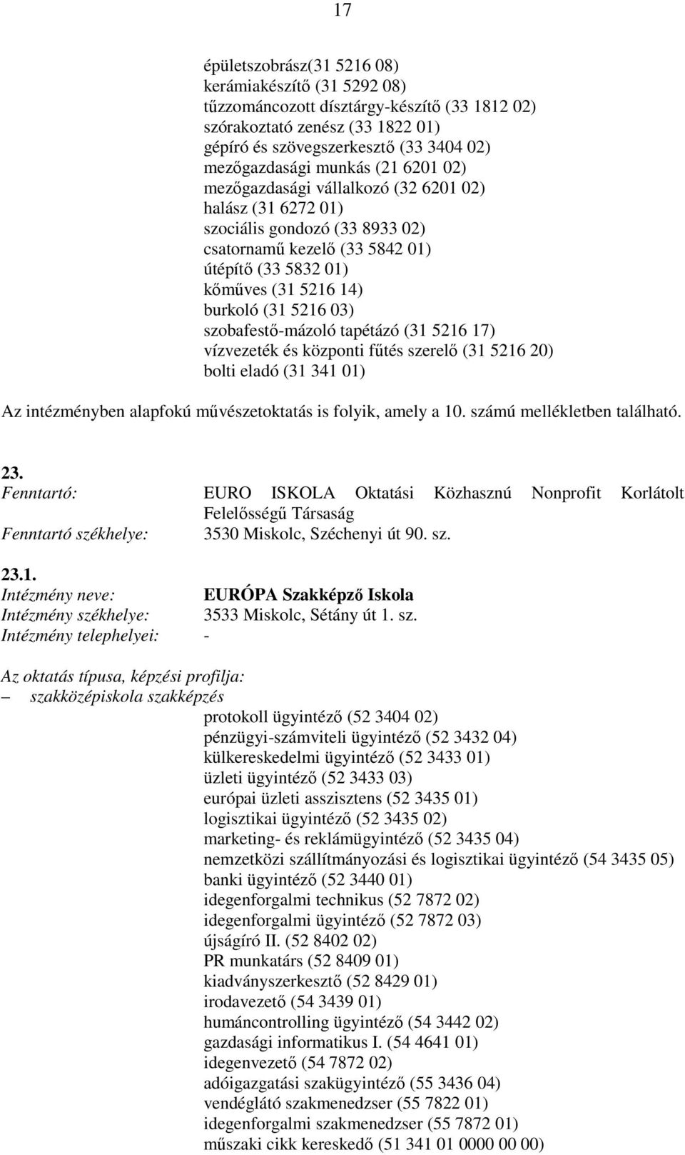 szobafestı-mázoló tapétázó (31 5216 17) vízvezeték és központi főtés szerelı (31 5216 20) bolti eladó (31 341 01) Az intézményben alapfokú mővészetoktatás is folyik, amely a 10.