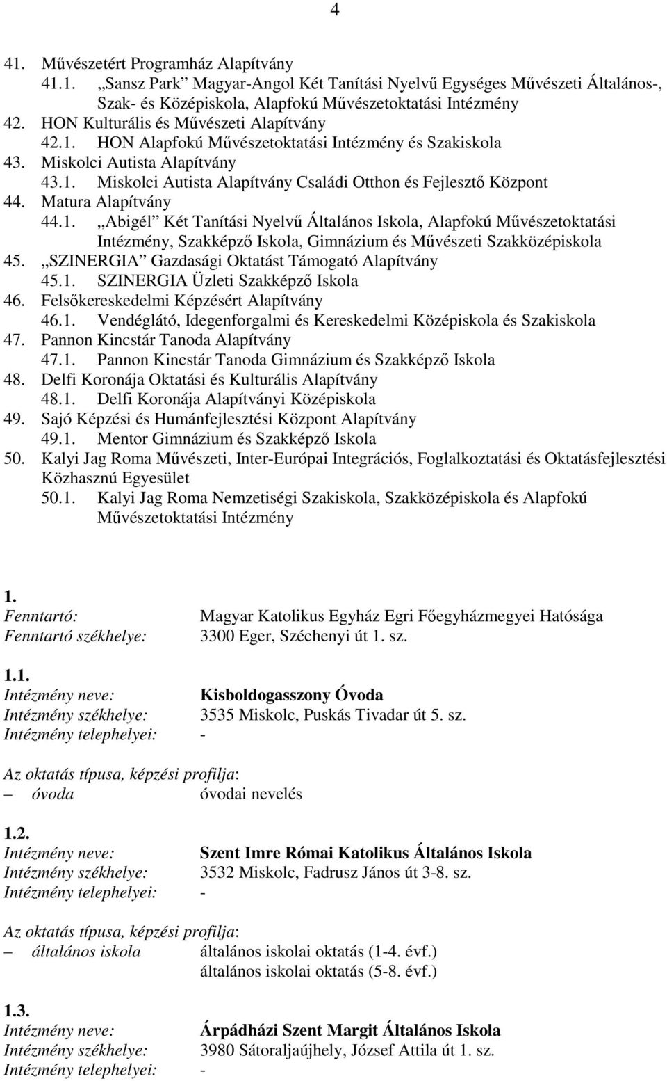 Matura Alapítvány 44.1. Abigél Két Tanítási Nyelvő Általános Iskola, Alapfokú Mővészetoktatási Intézmény, Szakképzı Iskola, Gimnázium és Mővészeti Szakközépiskola 45.