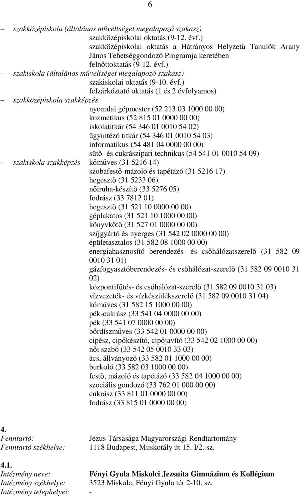 ) szakiskola (általános mőveltséget megalapozó szakasz) szakiskolai oktatás (9-10. évf.