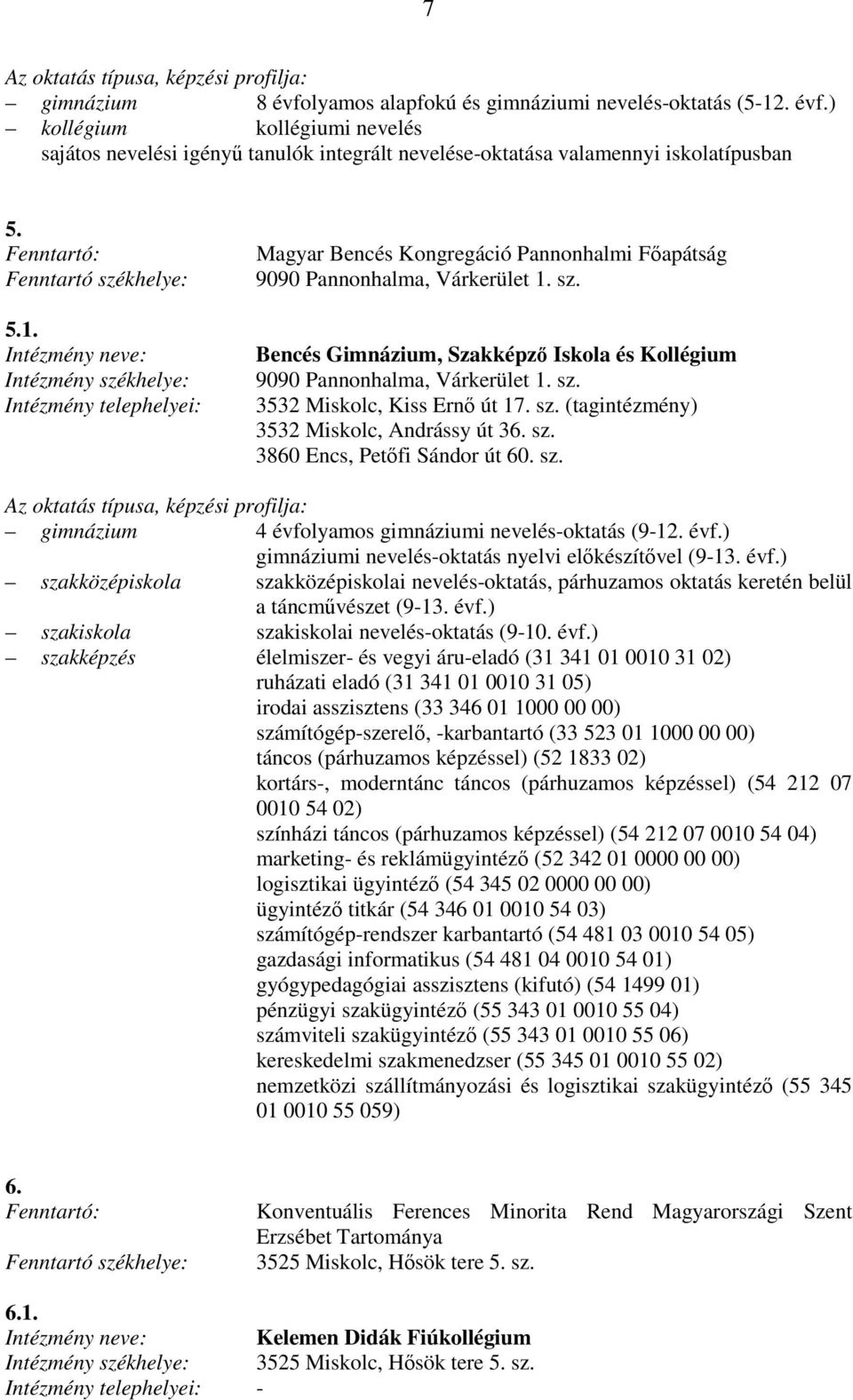 sz. gimnázium 4 évfolyamos gimnáziumi nevelés-oktatás (9-12. évf.) gimnáziumi nevelés-oktatás nyelvi elıkészítıvel (9-13. évf.) szakközépiskola szakközépiskolai nevelés-oktatás, párhuzamos oktatás keretén belül a táncmővészet (9-13.