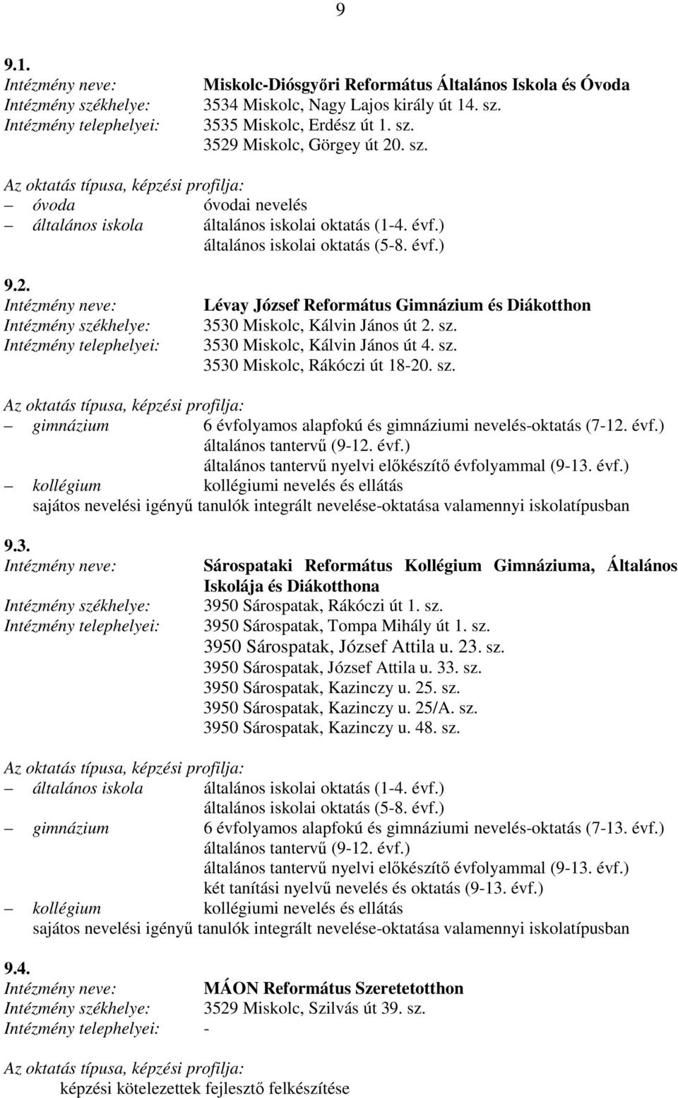 sz. gimnázium 6 évfolyamos alapfokú és gimnáziumi nevelés-oktatás (7-12. évf.) általános tantervő (9-12. évf.) általános tantervő nyelvi elıkészítı évfolyammal (9-13. évf.) kollégium kollégiumi nevelés és ellátás sajátos nevelési igényő tanulók integrált nevelése-oktatása valamennyi iskolatípusban 9.