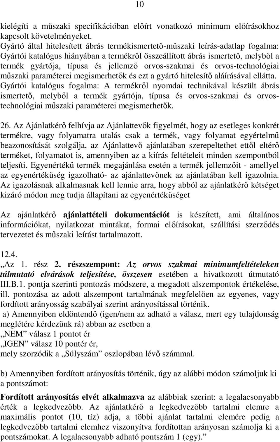 orvos-szakmai és orvos-technológiai műszaki paraméterei megismerhetők és ezt a gyártó hitelesítő aláírásával ellátta.