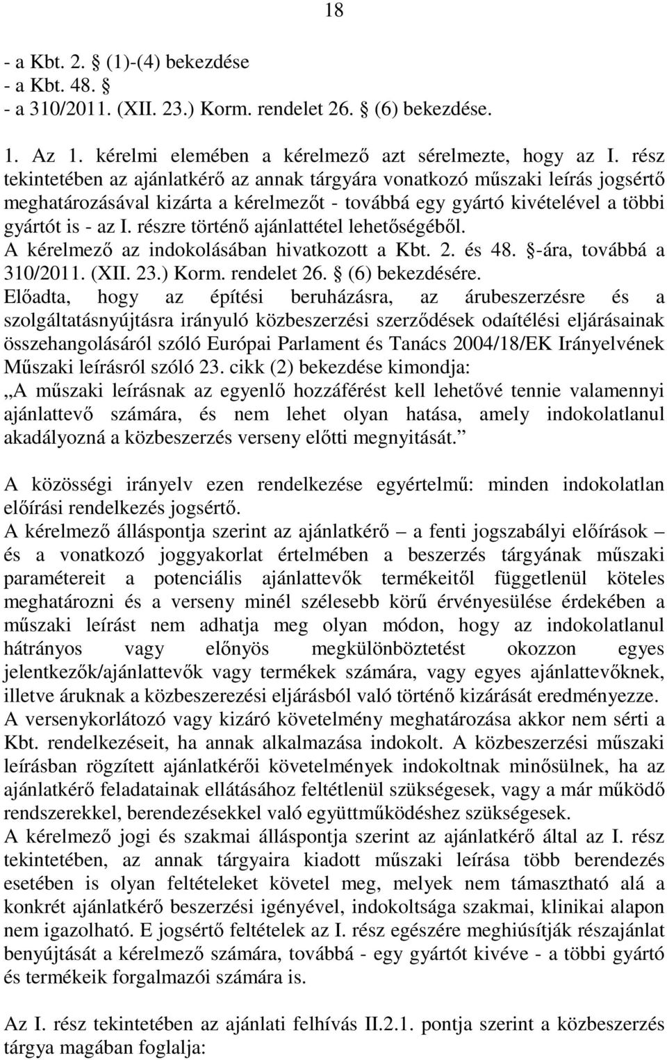 részre történő ajánlattétel lehetőségéből. A kérelmező az indokolásában hivatkozott a Kbt. 2. és 48. -ára, továbbá a 310/2011. (XII. 23.) Korm. rendelet 26. (6) bekezdésére.