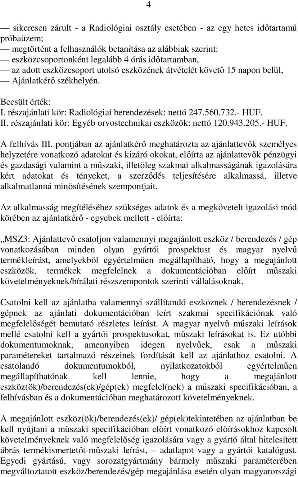 részajánlati kör: Egyéb orvostechnikai eszközök: nettó 120.943.205.- HUF. A felhívás III.