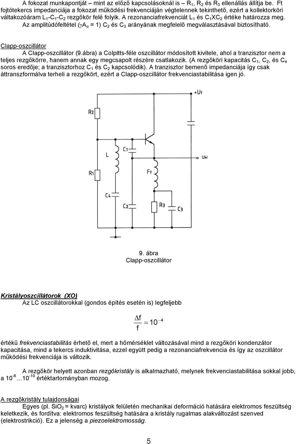 A rezonanciarekvenciát L 1 és C 1 XC 2 értéke határozza meg. Az amplitúdóeltétel (γa u = 1) C 2 és C 3 arányának megelelő megválasztásával biztosítható. Clapp-oszcillátor A Clapp-oszcillátor (9.