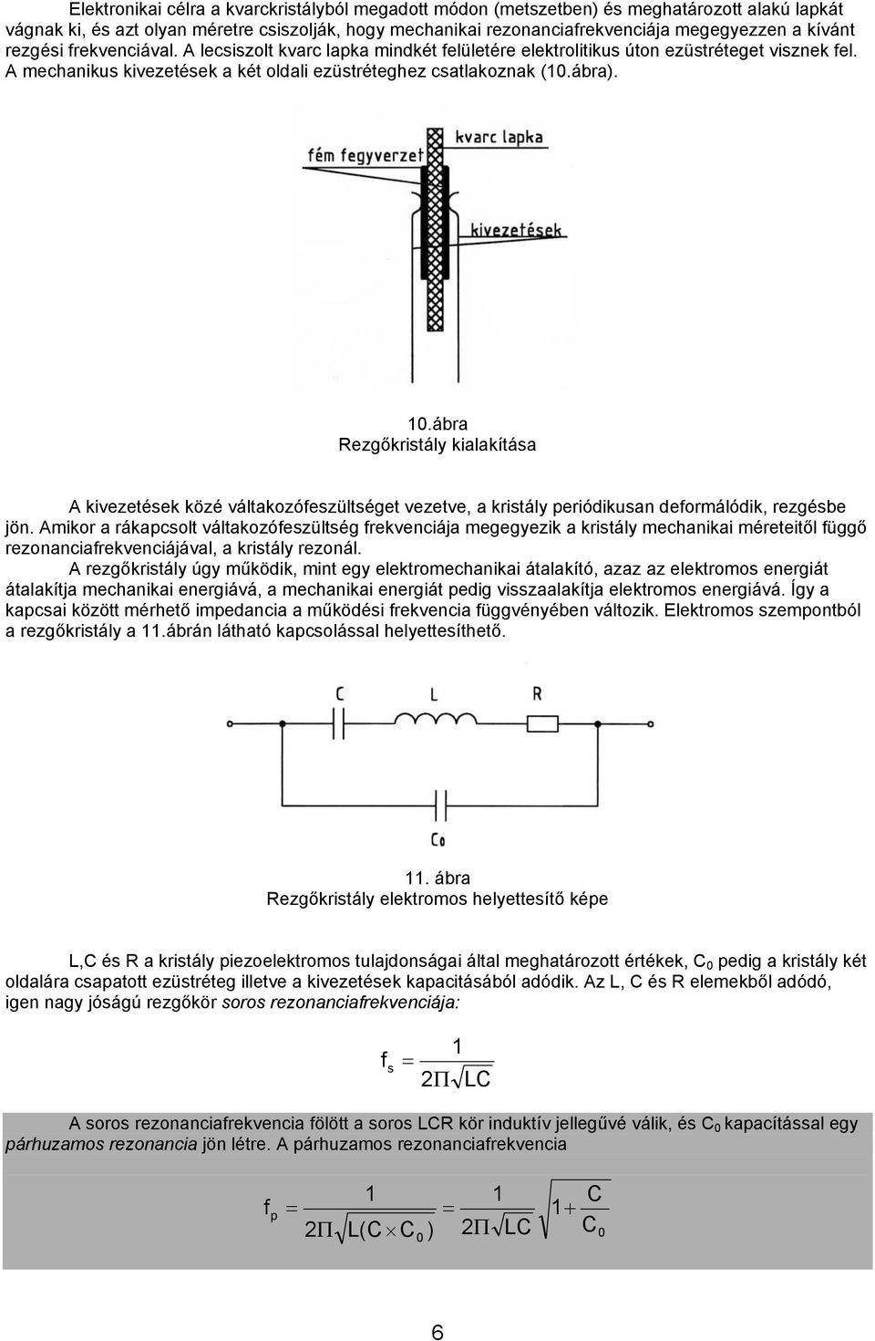 ábra Rezgőkristály kialakítása A kivezetések közé váltakozóeszültséget vezetve, a kristály periódikusan deormálódik, rezgésbe jön.