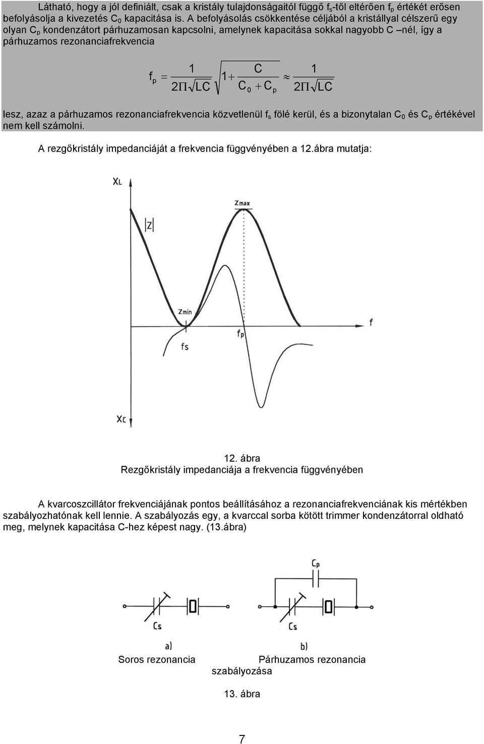 1+ C 0 C + C p 1 2Π LC lesz, azaz a párhuzamos rezonanciarekvencia közvetlenül s ölé kerül, és a bizonytalan C 0 és C p értékével nem kell számolni.