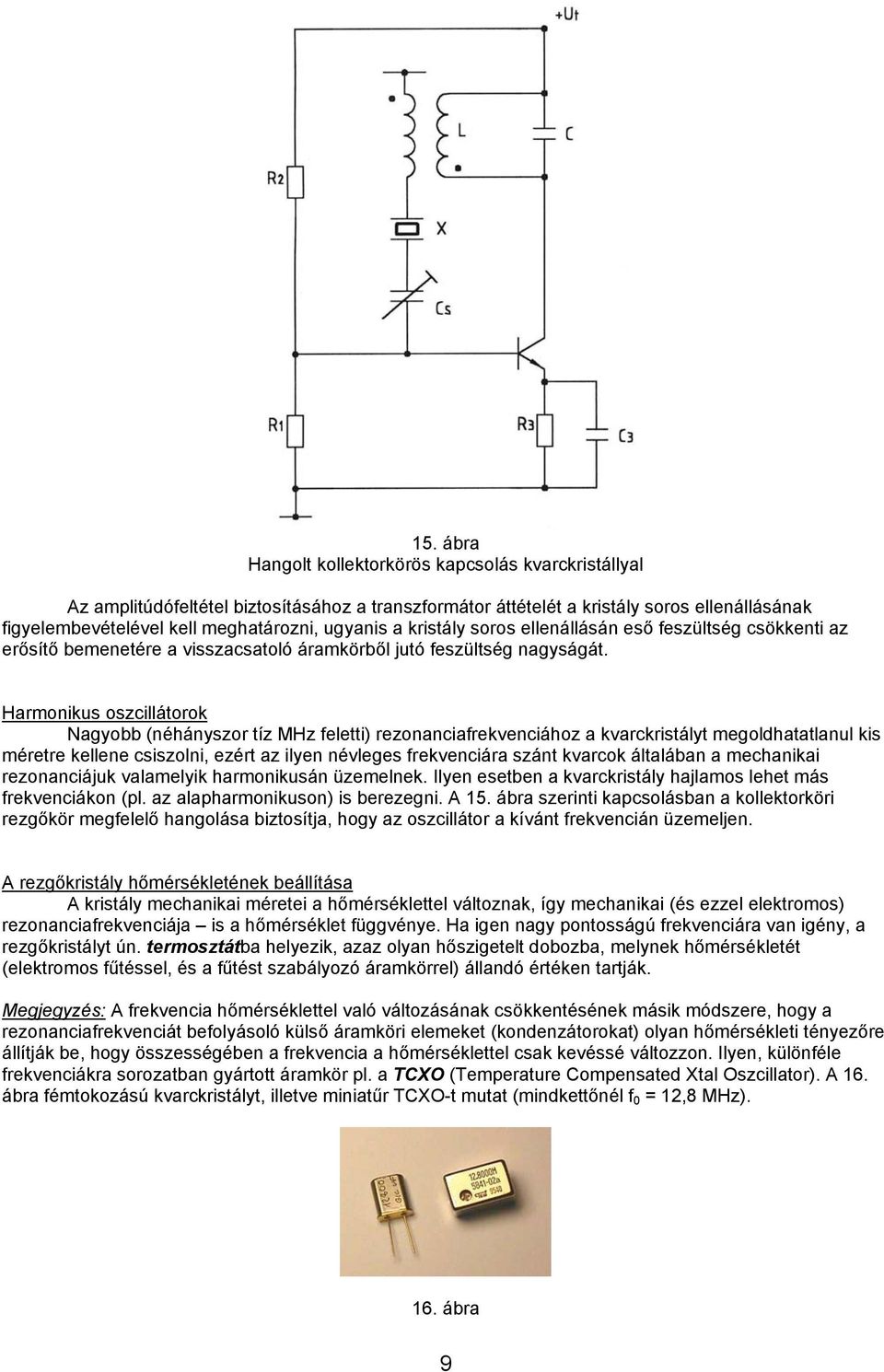 Harmonikus oszcillátorok Nagyobb (néhányszor tíz MHz eletti) rezonanciarekvenciához a kvarckristályt megoldhatatlanul kis méretre kellene csiszolni, ezért az ilyen névleges rekvenciára szánt kvarcok