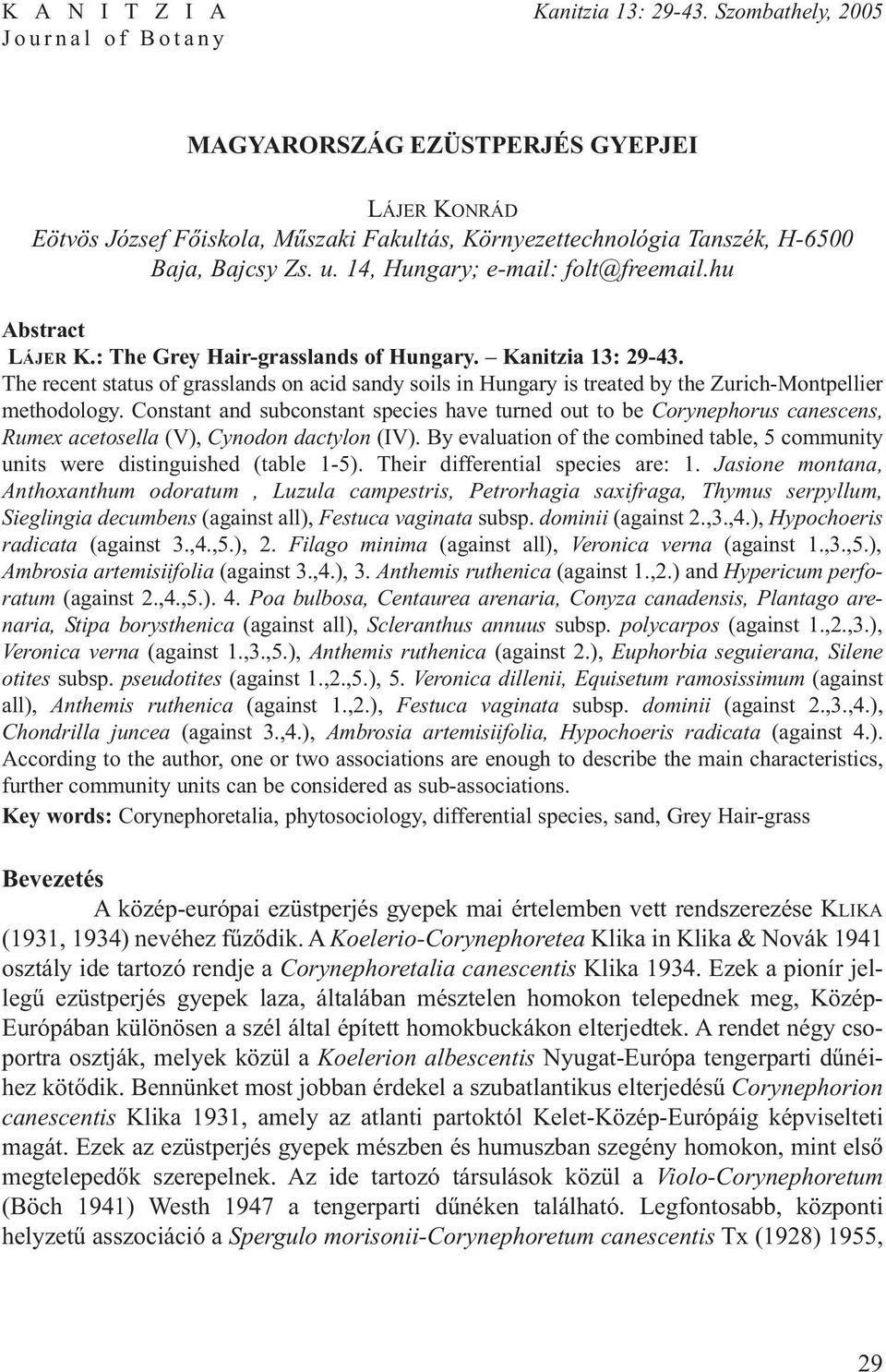 hu Abstract LÁJER K.: The Grey Hair-grasslands of Hungary. Kanitzia 13: 29-43. The recent status of grasslands on acid sandy soils in Hungary is treated by the Zurich-Montpellier methodology.