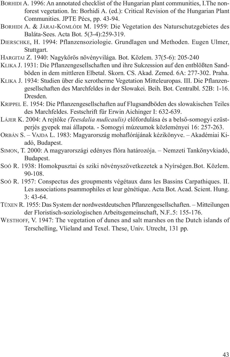 Eugen Ulmer, Stuttgart. HARGITAI Z. 1940: Nagykőrös növényvilága. Bot. Közlem. 37(5-6): 205-240 KLIKA J.