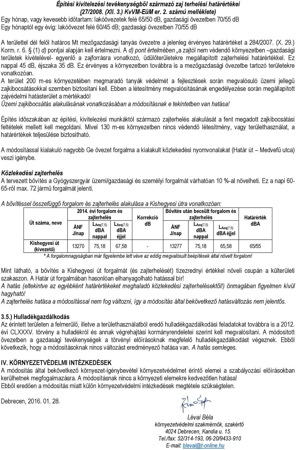 területtel dél felől határos Mt mezőgazdasági tanyás övezetre a jelenleg érvényes határértéket a 284/2007. (X. 29.) Korm. r. 6. (1) d) pontjai alapján kell értelmezni.