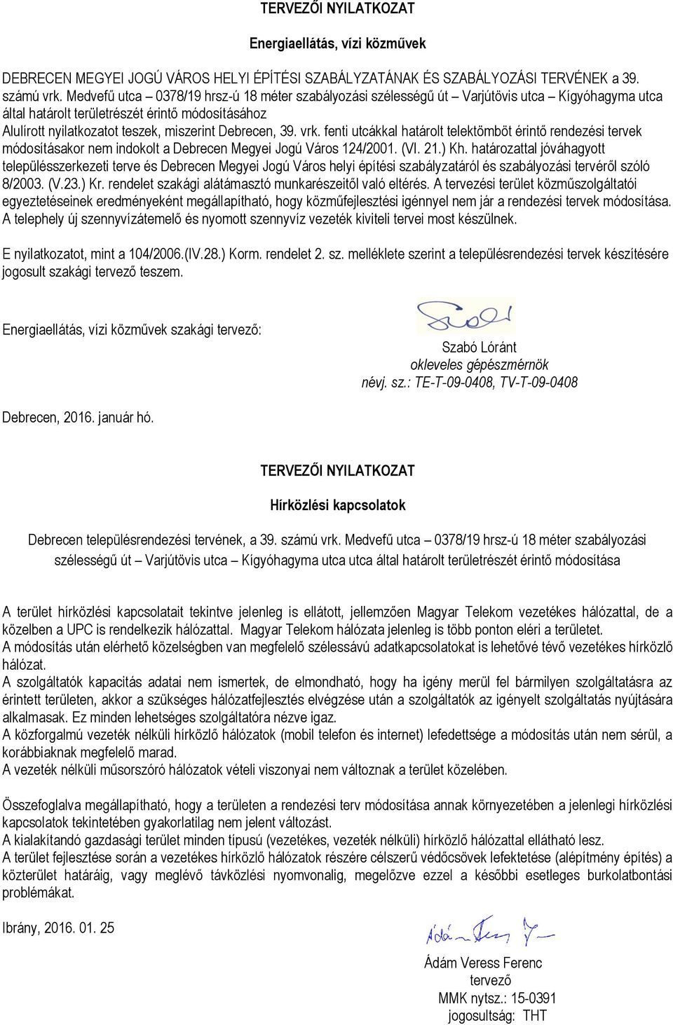 39. vrk. fenti utcákkal határolt telektömböt érintő rendezési tervek módosításakor nem indokolt a Debrecen Megyei Jogú Város 124/2001. (VI. 21.) Kh.