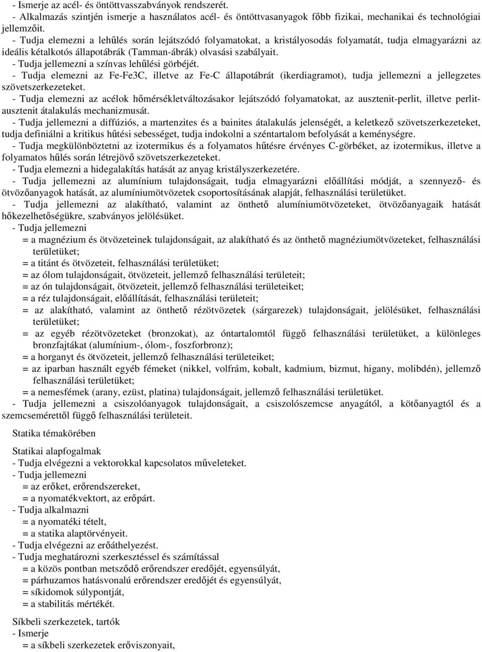 - Tudja jellemezni a színvas lehűlési görbéjét. - Tudja elemezni az Fe-Fe3C, illetve az Fe-C állapotábrát (ikerdiagramot), tudja jellemezni a jellegzetes szövetszerkezeteket.