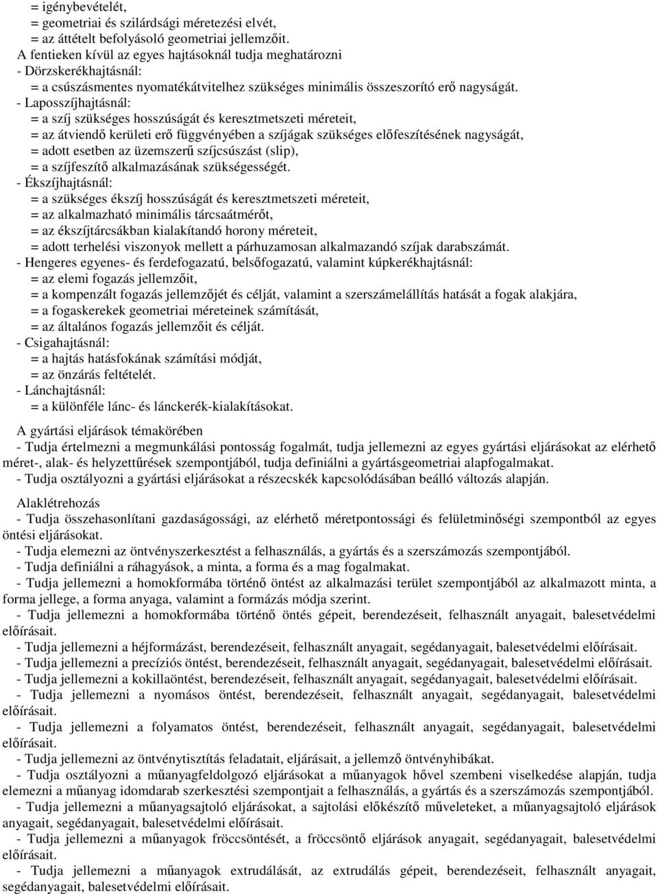 - Laposszíjhajtásnál: = a szíj szükséges hosszúságát és keresztmetszeti méreteit, = az átviendő kerületi erő függvényében a szíjágak szükséges előfeszítésének nagyságát, = adott esetben az üzemszerű