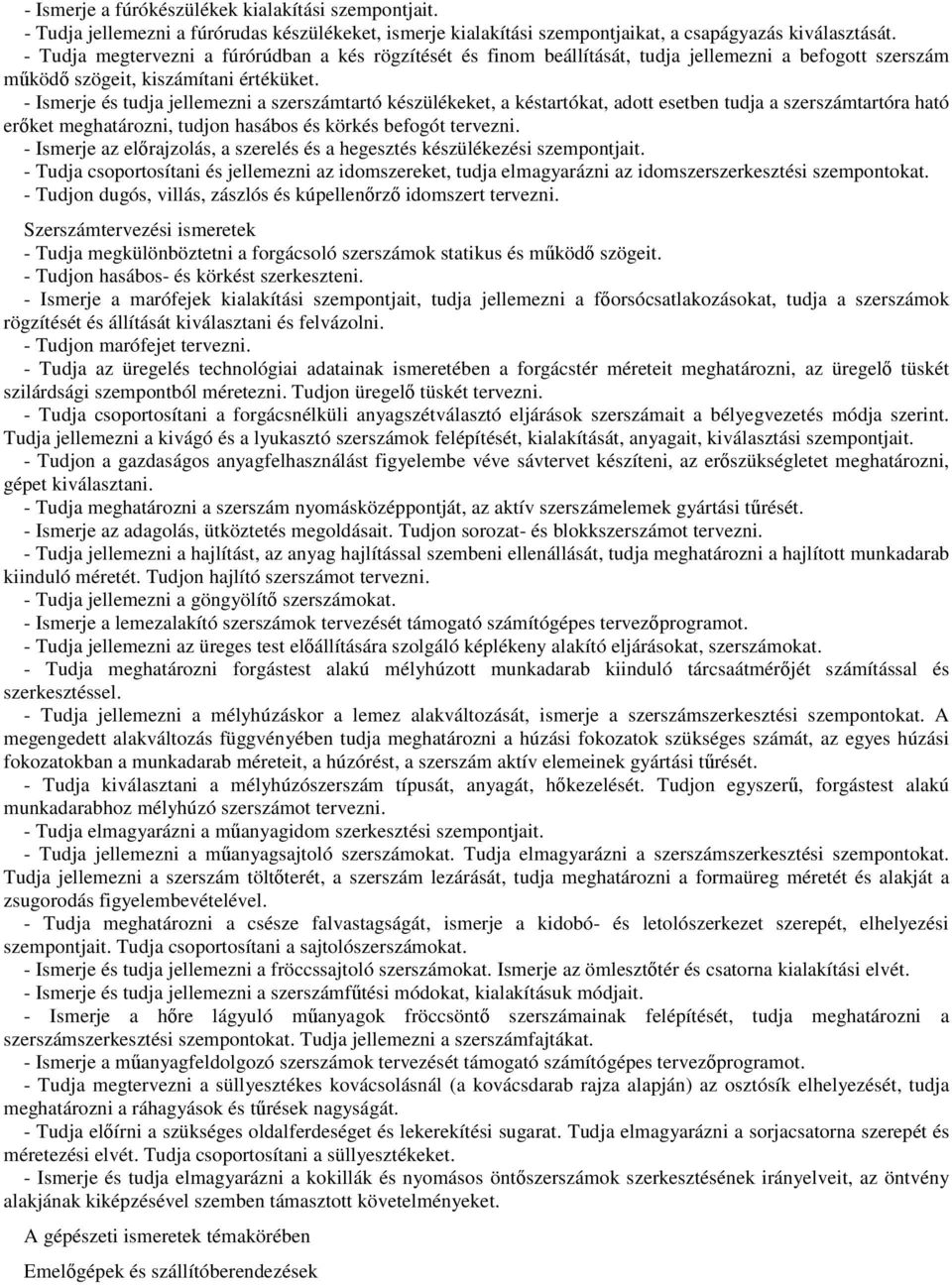 - Ismerje és tudja jellemezni a szerszámtartó készülékeket, a késtartókat, adott esetben tudja a szerszámtartóra ható erőket meghatározni, tudjon hasábos és körkés befogót tervezni.