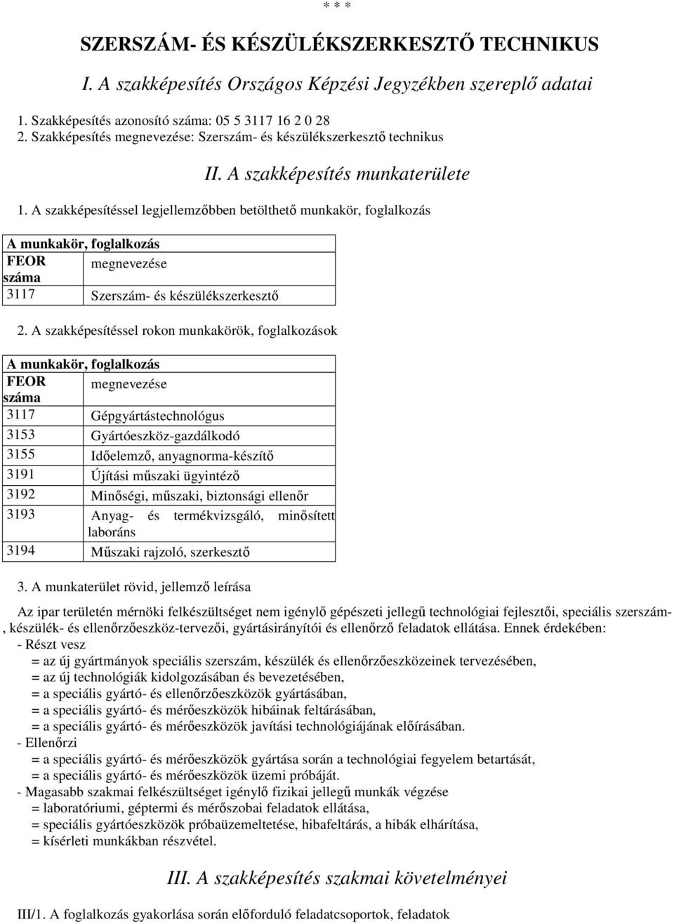 A szakképesítéssel legjellemzőbben betölthető munkakör, foglalkozás A munkakör, foglalkozás FEOR száma megnevezése 3117 Szerszám- és készülékszerkesztő 2.