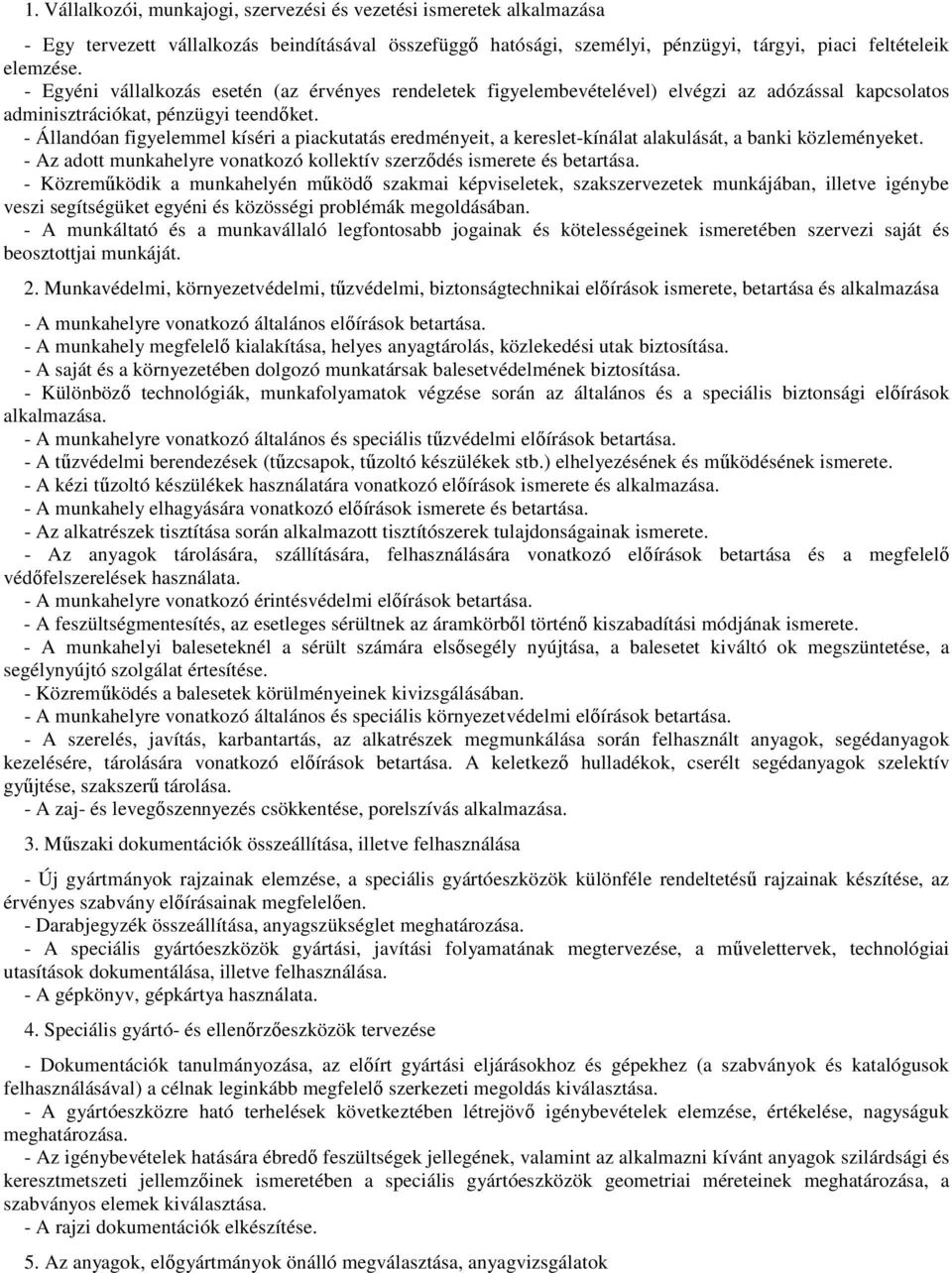 - Állandóan figyelemmel kíséri a piackutatás eredményeit, a kereslet-kínálat alakulását, a banki közleményeket. - Az adott munkahelyre vonatkozó kollektív szerződés ismerete és betartása.